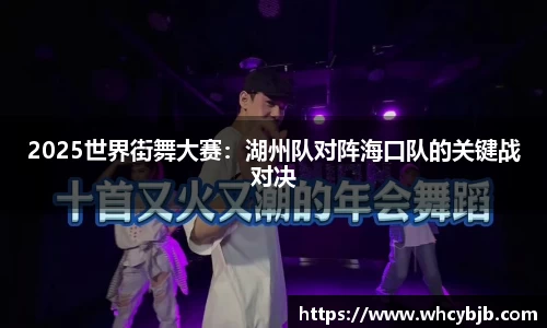 2025世界街舞大赛：湖州队对阵海口队的关键战对决