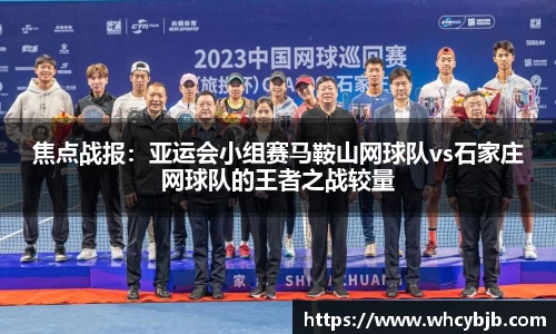 焦点战报：亚运会小组赛马鞍山网球队vs石家庄网球队的王者之战较量