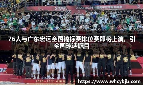76人与广东宏远全国锦标赛排位赛即将上演，引全国球迷瞩目