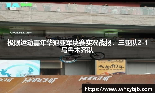 极限运动嘉年华冠亚军决赛实况战报：三亚队2-1乌鲁木齐队