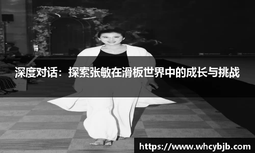 深度对话：探索张敏在滑板世界中的成长与挑战